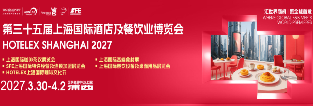 欢迎你加入-2027第三十五届HOTELEX上海国际酒店及餐饮咖啡茶饮.冰淇淋 .烘焙博览会